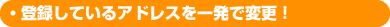 �o�^���Ă���A�h���X���ꔭ�ŕύX�I